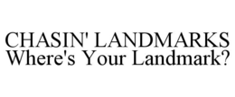 CHASIN' LANDMARKS WHERE'S YOUR LANDMARK? trademark