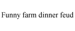 FUNNY FARM DINNER FEUD trademark