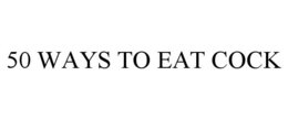 50 WAYS TO EAT COCK trademark
