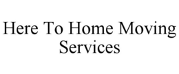 HERE TO HOME MOVING SERVICES trademark