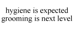 HYGIENE IS EXPECTED GROOMING IS NEXT LEVEL trademark