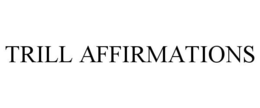 TRILL AFFIRMATIONS trademark