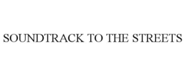 SOUNDTRACK TO THE STREETS trademark
