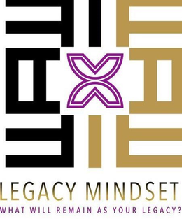 LEGACY MINDSET WHAT WILL REMAIN AS YOUR LEGACY? trademark