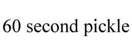 60 SECOND PICKLE trademark