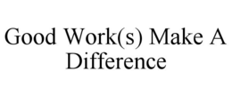 GOOD WORK(S) MAKE A DIFFERENCE trademark