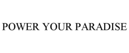 POWER YOUR PARADISE trademark