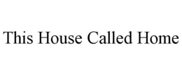THIS HOUSE CALLED HOME trademark