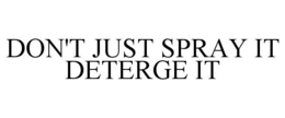 DON'T JUST SPRAY IT DETERGE IT trademark