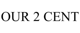 OUR 2 CENT trademark