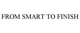 FROM SMART TO FINISH trademark