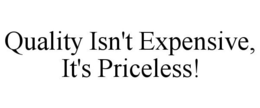 QUALITY ISN'T EXPENSIVE, IT'S PRICELESS! trademark