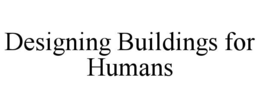 DESIGNING BUILDINGS FOR HUMANS trademark