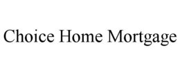 CHOICE HOME MORTGAGE trademark