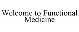 WELCOME TO FUNCTIONAL MEDICINE trademark