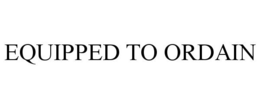 EQUIPPED TO ORDAIN trademark