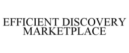 EFFICIENT DISCOVERY MARKETPLACE trademark