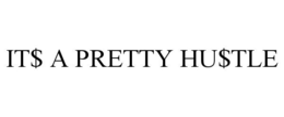 IT$ A PRETTY HU$TLE trademark