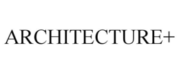ARCHITECTURE+ trademark