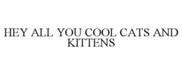 HEY ALL YOU COOL CATS AND KITTENS trademark