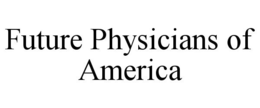 FUTURE PHYSICIANS OF AMERICA trademark