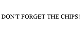 DON'T FORGET THE CHIPS trademark