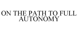ON THE PATH TO FULL AUTONOMY trademark