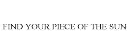 FIND YOUR PIECE OF THE SUN trademark