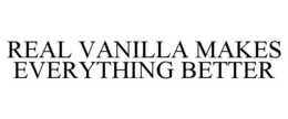 REAL VANILLA MAKES EVERYTHING BETTER trademark