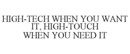 HIGH-TECH WHEN YOU WANT IT, HIGH-TOUCH WHEN YOU NEED IT trademark