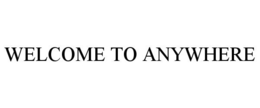 WELCOME TO ANYWHERE trademark