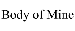 BODY OF MINE trademark
