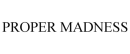 PROPER MADNESS trademark