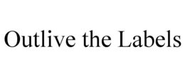 OUTLIVE THE LABELS trademark