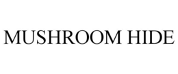 MUSHROOM HIDE trademark