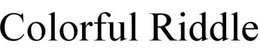 COLORFUL RIDDLE trademark
