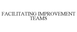 FACILITATING IMPROVEMENT TEAMS trademark