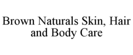 BROWN NATURALS SKIN, HAIR AND BODY CARE trademark