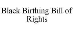 BLACK BIRTHING BILL OF RIGHTS trademark