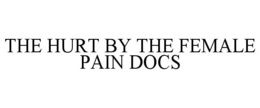 THE HURT BY THE FEMALE PAIN DOCS trademark
