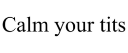 CALM YOUR TITS trademark