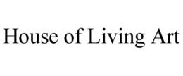 HOUSE OF LIVING ART trademark