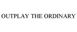 OUTPLAY THE ORDINARY trademark