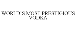WORLD'S MOST PRESTIGIOUS VODKA trademark