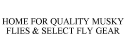 HOME FOR QUALITY MUSKY FLIES & SELECT FLY GEAR trademark