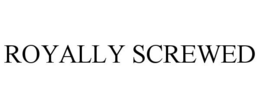 ROYALLY SCREWED trademark