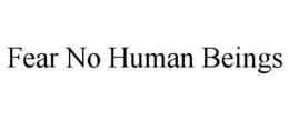 FEAR NO HUMAN BEINGS trademark