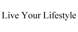 LIVE YOUR LIFESTYLE trademark