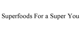 SUPERFOODS FOR A SUPER YOU trademark