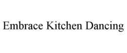 EMBRACE KITCHEN DANCING trademark
